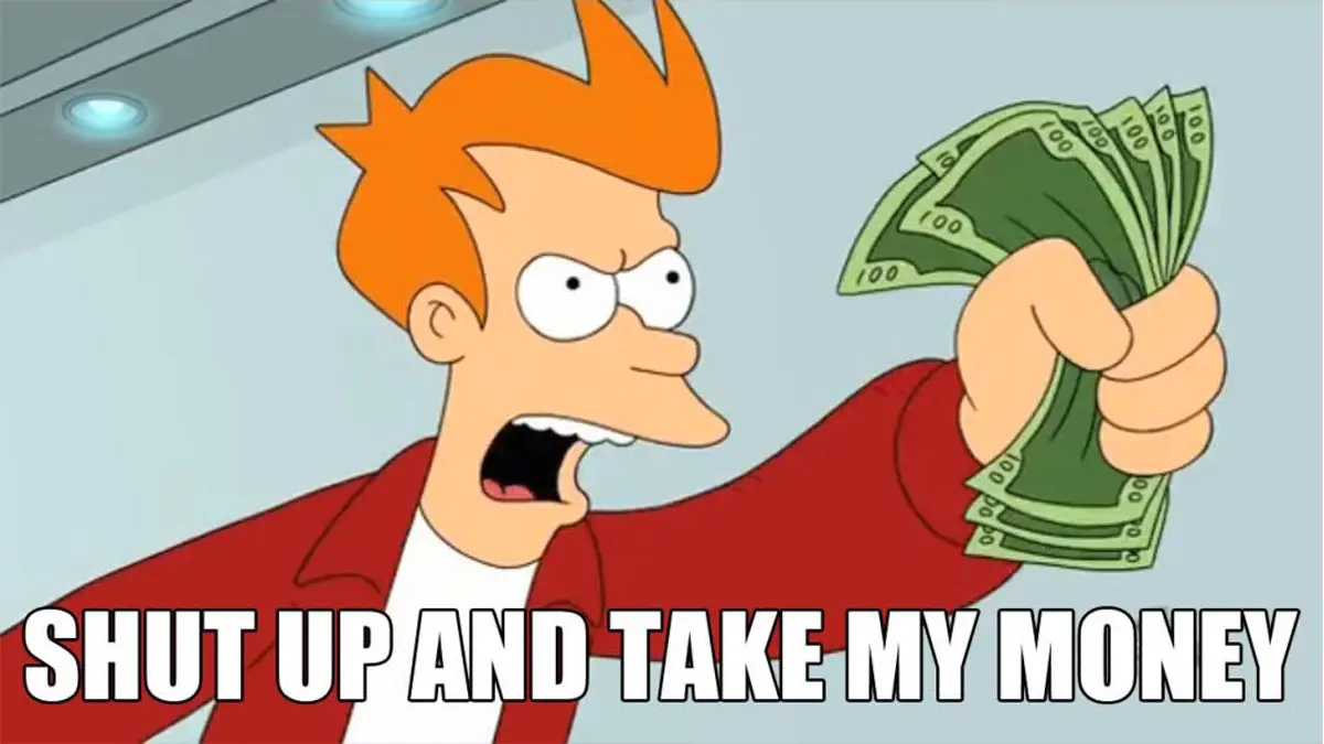 shut up and take my money shut up and take my money